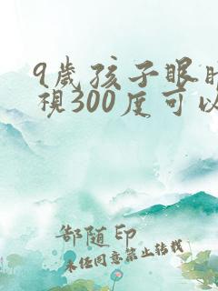 9岁孩子眼睛近视300度可以恢复吗