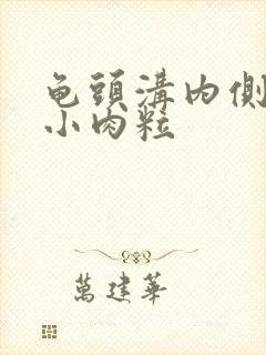 龟头沟内侧长有小肉粒