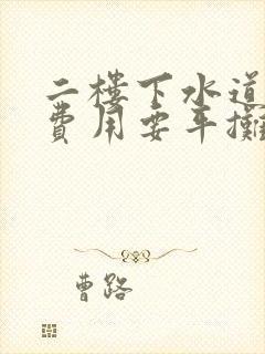 二楼下水道堵了费用要平摊吗