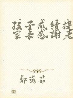 孩子成绩提高了家长感谢老师的话语