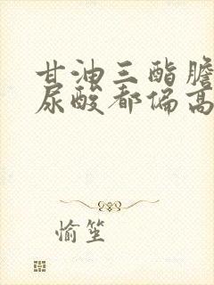 甘油三酯胆固醇尿酸都偏高怎么办