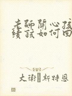 老师关心孩子成绩该如何回复