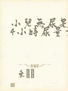 小儿无尿是指24小时尿量少于