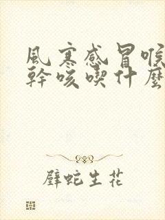 风寒感冒喉咙痒干咳吃什么药