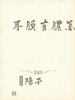 耳膜有脓怎么办