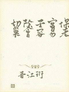 切除子宫保留卵巢会容易老吗