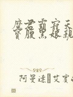 魔君霸宠天才萌宝腹黑娘亲免费