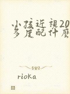 小孩近视200多度配什么眼镜比较好