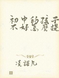 初中的孩子语文不好怎么提高