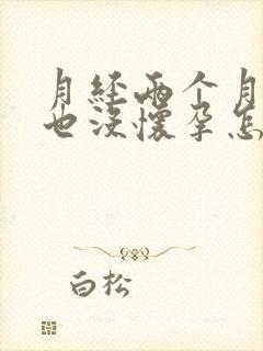 月经两个月不来也没怀孕怎么回事