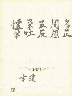 怀孕五周多没有孕吐反应正常吗