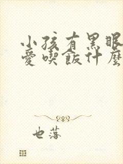 小孩有黑眼圈不爱吃饭什么原因