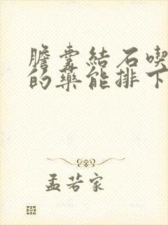 胆囊结石吃多久的药能排下去