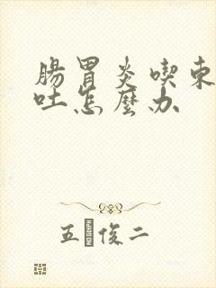 肠胃炎吃东西就吐怎么办