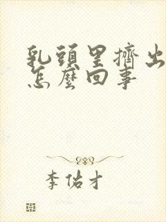 乳头里挤出黄水怎么回事