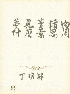 梦见卖猪肉的是什么意思周公解梦