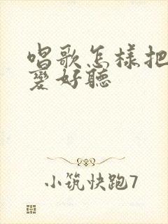 唱歌怎样把声音变好听