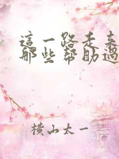 这一路走来感谢那些帮助过我的朋友