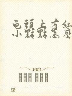 龟头上有红色的小点点怎么回事