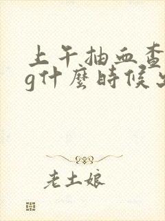 上午抽血查hcg什么时候出结果