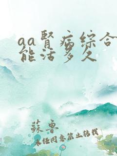 aa肾病综合症能活多久