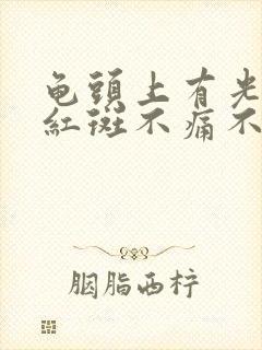 龟头上有光滑的红斑不痛不痒