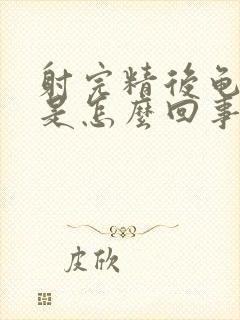 射完精后龟头疼是怎么回事