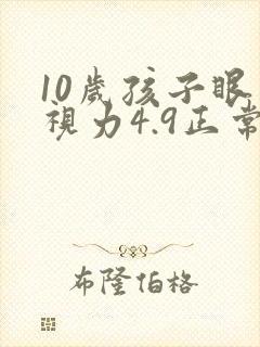 10岁孩子眼睛视力4.9正常吗