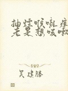 抽烟喉咙痒痒的老是想咳嗽吃什么药