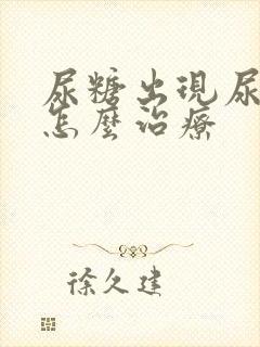 尿糖出现尿蛋白怎么治疗