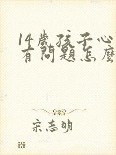 14岁孩子心理有问题怎么办
