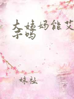 大姨妈能艾灸肚子吗