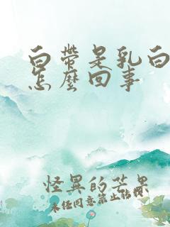 白带是乳白色的怎么回事