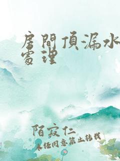 房间顶漏水怎么处理