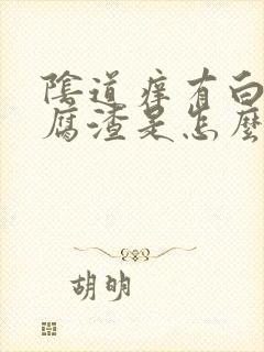 阴道痒有白色豆腐渣是怎么回事