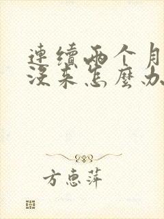 连续两个月月经没来怎么办