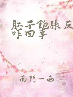 肚子饱胀反气是咋回事