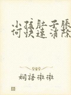 小孩肚子胀气如何快速消除