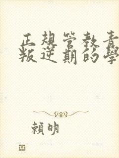 正规管教青少年叛逆期的学校