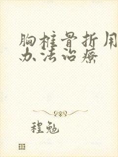 胸椎骨折用什么办法治疗