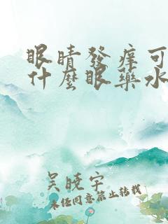 眼睛发痒可以用什么眼药水