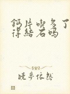 钙片吃多了容易得结石吗