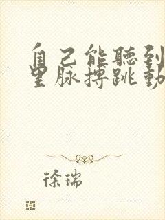 自己能听到耳朵里脉搏跳动的声音