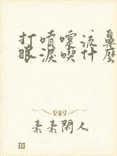 打喷嚏流鼻涕流眼泪吃什么药效果好