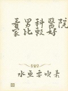 看男科医院哪一家比较好