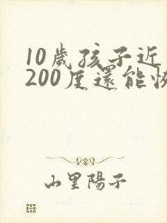 10岁孩子近视200度还能恢复吗