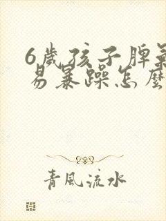 6岁孩子脾气大易暴躁怎么教育好