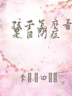 孩子怎么看是不是自闭症