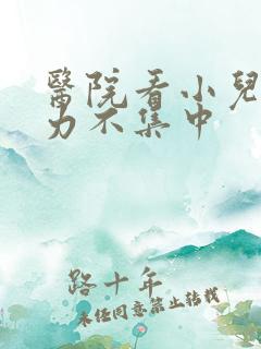 医院看小儿注意力不集中