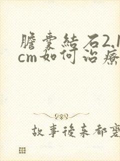 胆囊结石2.1cm如何治疗